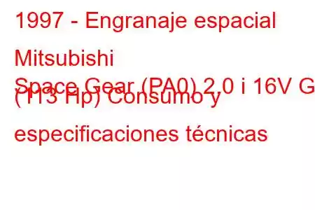 1997 - Engranaje espacial Mitsubishi
Space Gear (PA0) 2.0 i 16V GL (113 Hp) Consumo y especificaciones técnicas