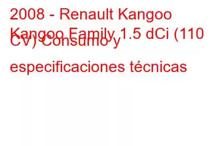 2008 - Renault Kangoo
Kangoo Family 1.5 dCi (110 CV) Consumo y especificaciones técnicas