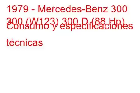 1979 - Mercedes-Benz 300
300 (W123) 300 D (88 Hp) Consumo y especificaciones técnicas