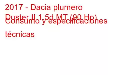 2017 - Dacia plumero
Duster II 1.5d MT (90 Hp) Consumo y especificaciones técnicas