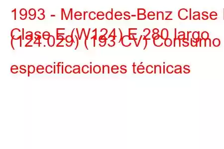 1993 - Mercedes-Benz Clase E
Clase E (W124) E 280 largo (124.029) (193 CV) Consumo y especificaciones técnicas