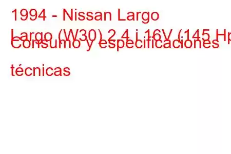 1994 - Nissan Largo
Largo (W30) 2.4 i 16V (145 Hp) Consumo y especificaciones técnicas