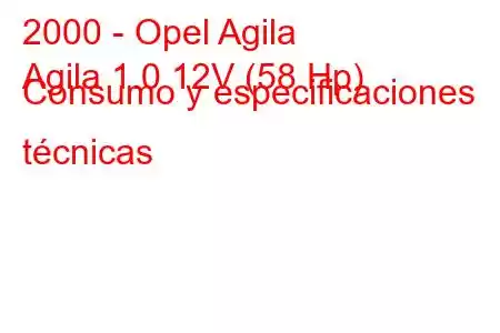 2000 - Opel Agila
Agila 1.0 12V (58 Hp) Consumo y especificaciones técnicas