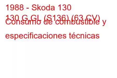 1988 - Skoda 130
130 G,GL ​​​​(S136) (63 CV) Consumo de combustible y especificaciones técnicas