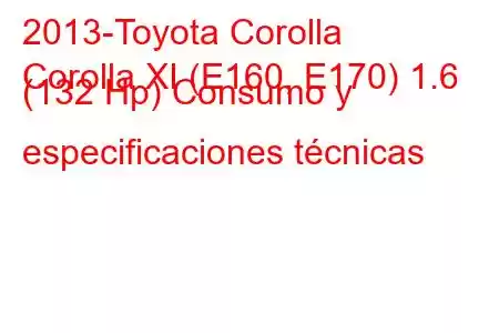 2013-Toyota Corolla
Corolla XI (E160, E170) 1.6 (132 Hp) Consumo y especificaciones técnicas