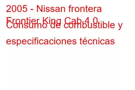 2005 - Nissan frontera
Frontier King Cab 4.0 Consumo de combustible y especificaciones técnicas