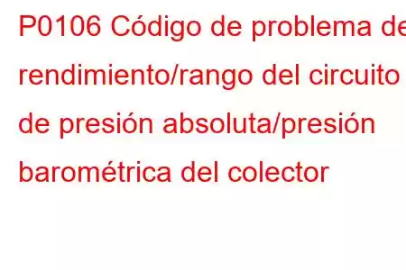 P0106 ​​Código de problema de rendimiento/rango del circuito de presión absoluta/presión barométrica del colector