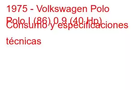 1975 - Volkswagen Polo
Polo I (86) 0.9 (40 Hp) Consumo y especificaciones técnicas