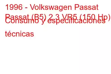 1996 - Volkswagen Passat
Passat (B5) 2.3 VR5 (150 Hp) Consumo y especificaciones técnicas