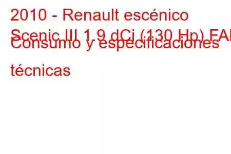 2010 - Renault escénico
Scenic III 1.9 dCi (130 Hp) FAP Consumo y especificaciones técnicas