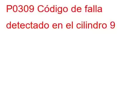 P0309 Código de falla detectado en el cilindro 9