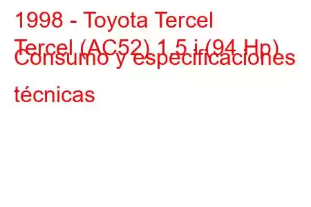 1998 - Toyota Tercel
Tercel (AC52) 1.5 i (94 Hp) Consumo y especificaciones técnicas