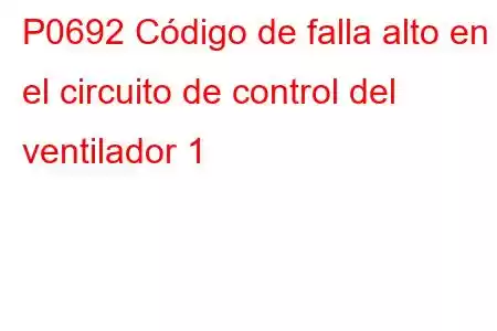 P0692 Código de falla alto en el circuito de control del ventilador 1