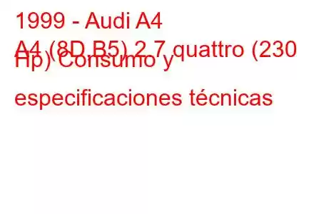 1999 - Audi A4
A4 (8D,B5) 2.7 quattro (230 Hp) Consumo y especificaciones técnicas