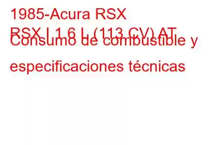 1985-Acura RSX
RSX I 1.6 L (113 CV) AT Consumo de combustible y especificaciones técnicas