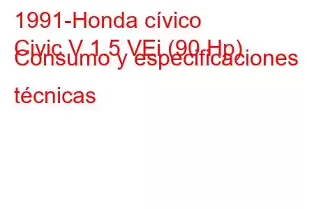 1991-Honda cívico
Civic V 1.5 VEi (90 Hp) Consumo y especificaciones técnicas