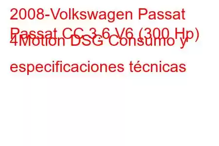 2008-Volkswagen Passat
Passat CC 3.6 V6 (300 Hp) 4Motion DSG Consumo y especificaciones técnicas