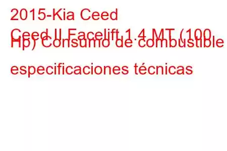 2015-Kia Ceed
Ceed II Facelift 1.4 MT (100 Hp) Consumo de combustible y especificaciones técnicas