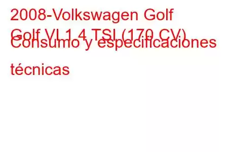 2008-Volkswagen Golf
Golf VI 1.4 TSI (170 CV) Consumo y especificaciones técnicas