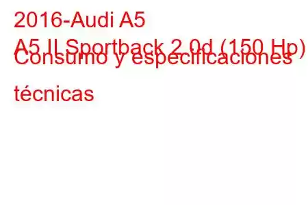 2016-Audi A5
A5 II Sportback 2.0d (150 Hp) Consumo y especificaciones técnicas