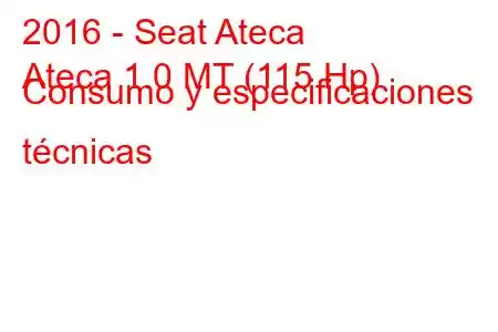 2016 - Seat Ateca
Ateca 1.0 MT (115 Hp) Consumo y especificaciones técnicas