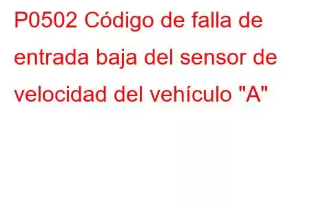 P0502 Código de falla de entrada baja del sensor de velocidad del vehículo 