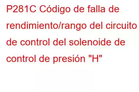 P281C Código de falla de rendimiento/rango del circuito de control del solenoide de control de presión 