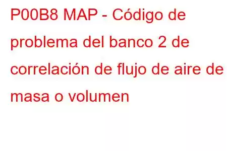 P00B8 MAP - Código de problema del banco 2 de correlación de flujo de aire de masa o volumen