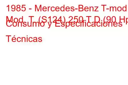 1985 - Mercedes-Benz T-mod.
Mod. T. (S124) 250 T D (90 Hp) Consumo y Especificaciones Técnicas