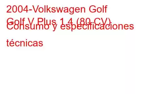 2004-Volkswagen Golf
Golf V Plus 1.4 (80 CV) Consumo y especificaciones técnicas