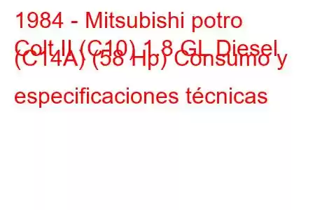 1984 - Mitsubishi potro
Colt II (C10) 1.8 GL Diesel (C14A) (58 Hp) Consumo y especificaciones técnicas