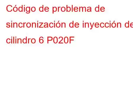 Código de problema de sincronización de inyección del cilindro 6 P020F