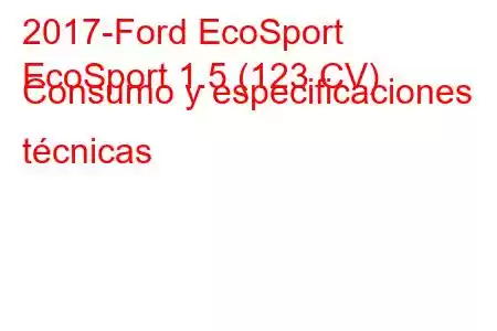 2017-Ford EcoSport
EcoSport 1.5 (123 CV) Consumo y especificaciones técnicas