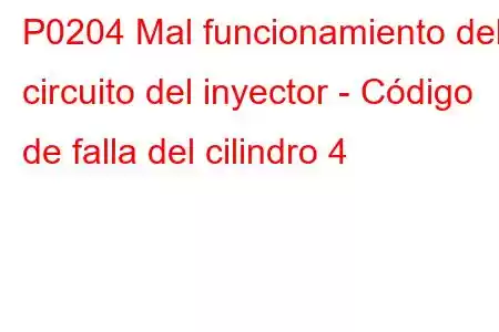 P0204 Mal funcionamiento del circuito del inyector - Código de falla del cilindro 4