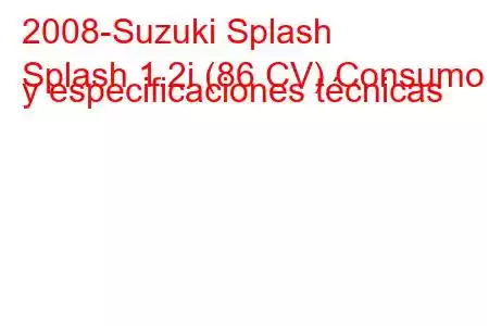 2008-Suzuki Splash
Splash 1.2i (86 CV) Consumo y especificaciones técnicas