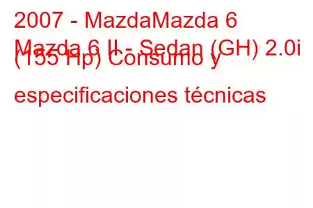 2007 - MazdaMazda 6
Mazda 6 II - Sedan (GH) 2.0i (155 Hp) Consumo y especificaciones técnicas