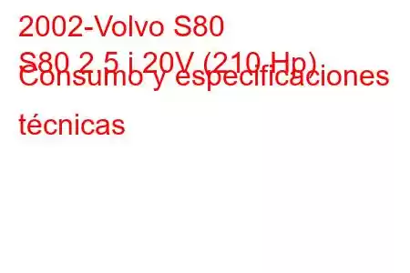 2002-Volvo S80
S80 2.5 i 20V (210 Hp) Consumo y especificaciones técnicas