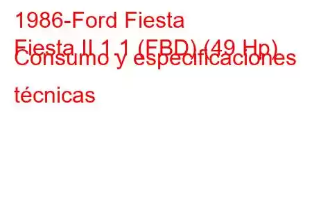 1986-Ford Fiesta
Fiesta II 1.1 (FBD) (49 Hp) Consumo y especificaciones técnicas