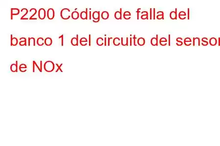 P2200 Código de falla del banco 1 del circuito del sensor de NOx