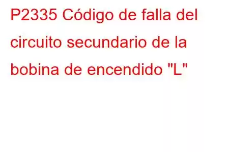 P2335 Código de falla del circuito secundario de la bobina de encendido 