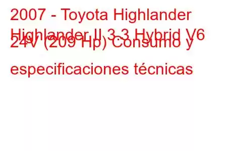 2007 - Toyota Highlander
Highlander II 3.3 Hybrid V6 24V (209 Hp) Consumo y especificaciones técnicas