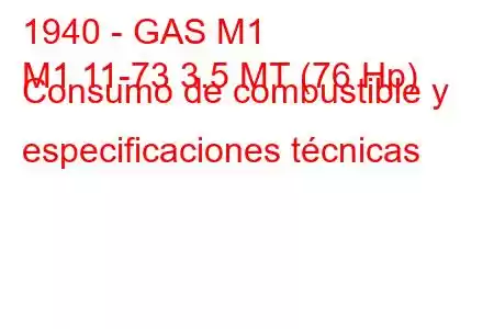 1940 - GAS М1
М1 11-73 3.5 MT (76 Hp) Consumo de combustible y especificaciones técnicas