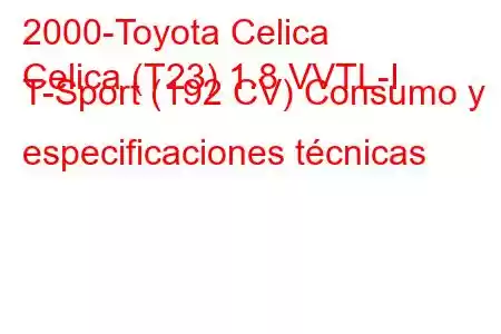 2000-Toyota Celica
Celica (T23) 1.8 VVTL-I T-Sport (192 CV) Consumo y especificaciones técnicas