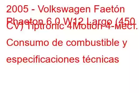 2005 - Volkswagen Faetón
Phaeton 6.0 W12 Largo (450 CV) Tiptronic 4Motion 4-мест. Consumo de combustible y especificaciones técnicas