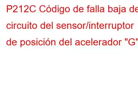 P212C Código de falla baja del circuito del sensor/interruptor de posición del acelerador 