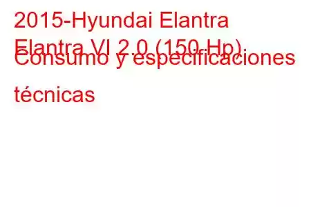 2015-Hyundai Elantra
Elantra VI 2.0 (150 Hp) Consumo y especificaciones técnicas