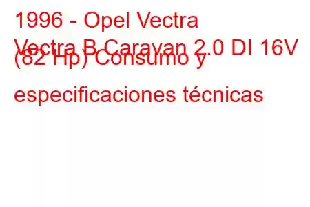 1996 - Opel Vectra
Vectra B Caravan 2.0 DI 16V (82 Hp) Consumo y especificaciones técnicas