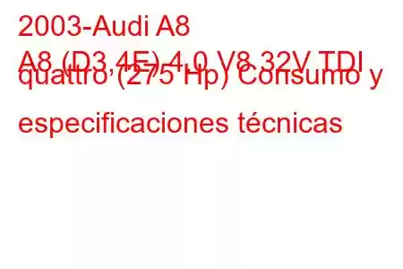 2003-Audi A8
A8 (D3,4E) 4.0 V8 32V TDI quattro (275 Hp) Consumo y especificaciones técnicas