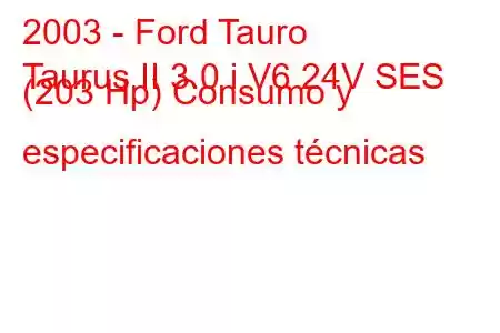 2003 - Ford Tauro
Taurus II 3.0 i V6 24V SES (203 Hp) Consumo y especificaciones técnicas