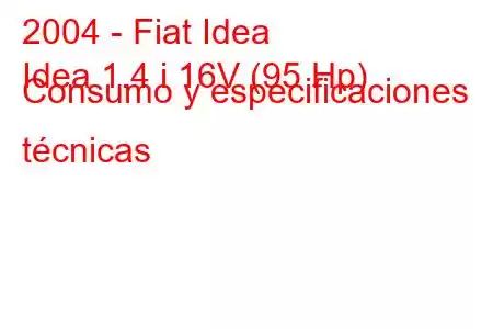 2004 - Fiat Idea
Idea 1.4 i 16V (95 Hp) Consumo y especificaciones técnicas